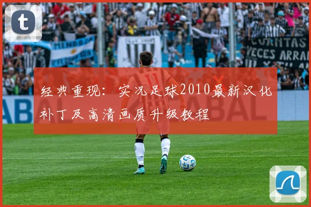 经典重现：实况足球2010最新汉化补丁及高清画质升级教程