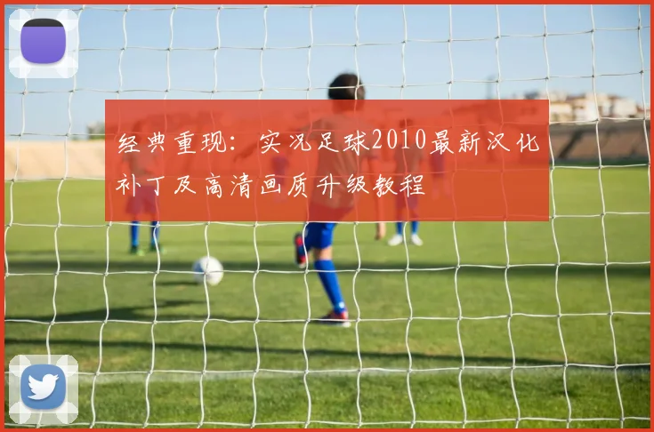 经典重现：实况足球2010最新汉化补丁及高清画质升级教程